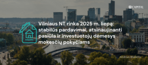 Vilniaus NT rinka 2025 m. liepą: stabilūs pardavimai, atsinaujinanti pasiūla ir investuotojų dėmesys mokesčių pokyčiams